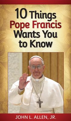 10 Things Pope Francis Wants You To Know by John L. Allen 9780764824371