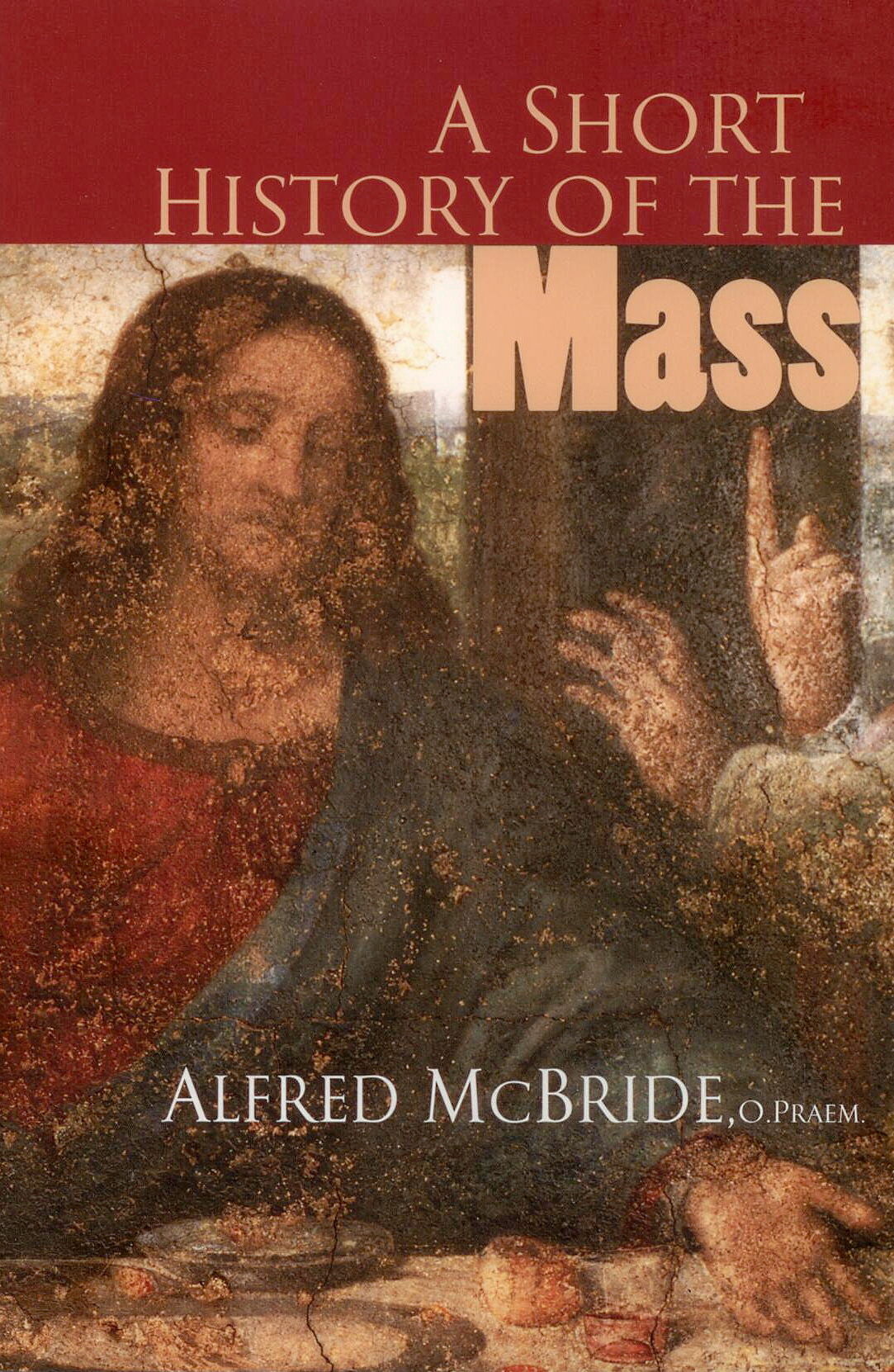 A Short History Of The Mass by Alfred McBride, O. PRAEM