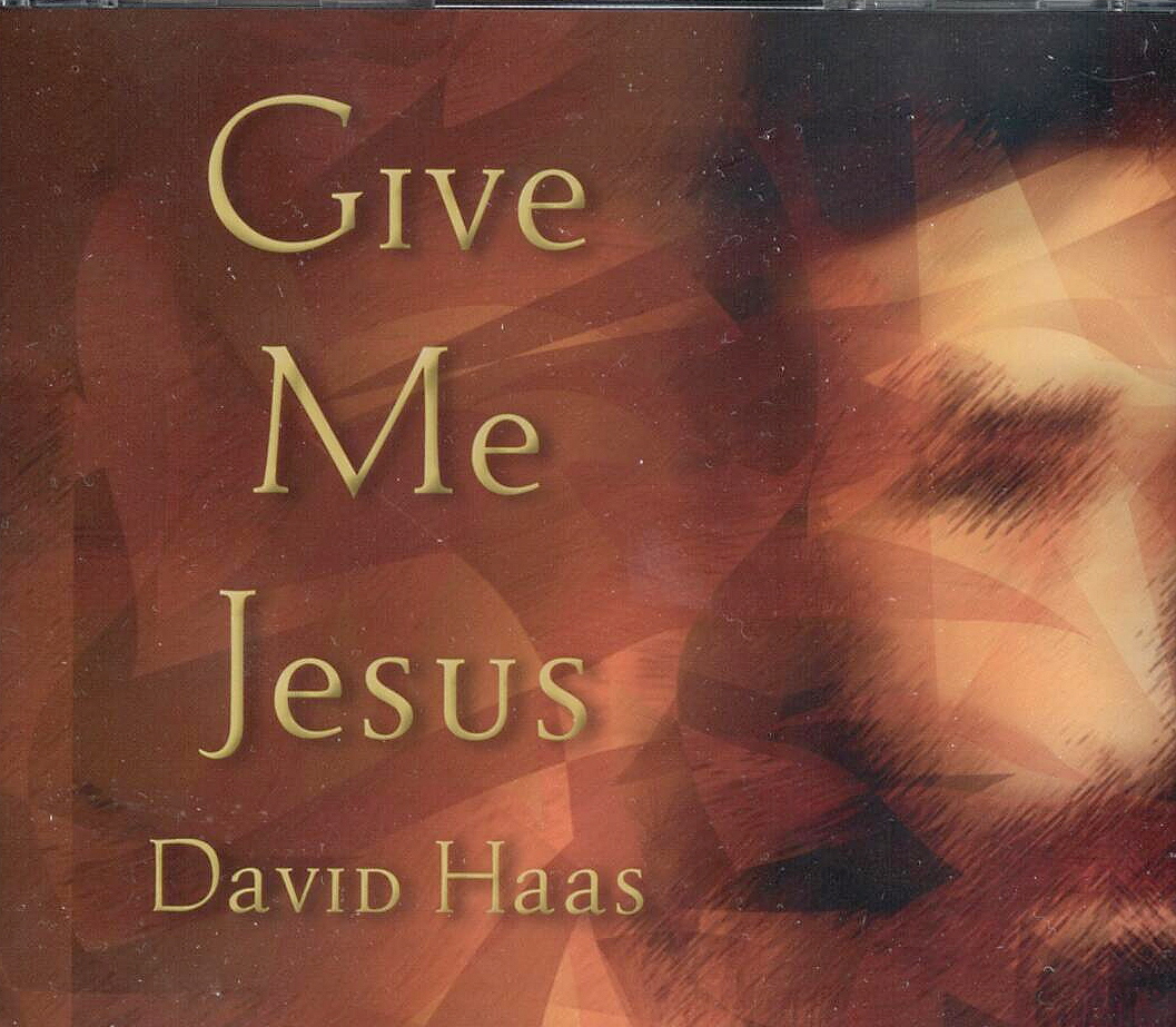 David Haas, Artist; Give Me Jesus, Title; Music CD