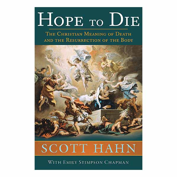 "Hope to Die: The Christian Meaning of Death and the Resurrection of the Body" by Scott Hahn