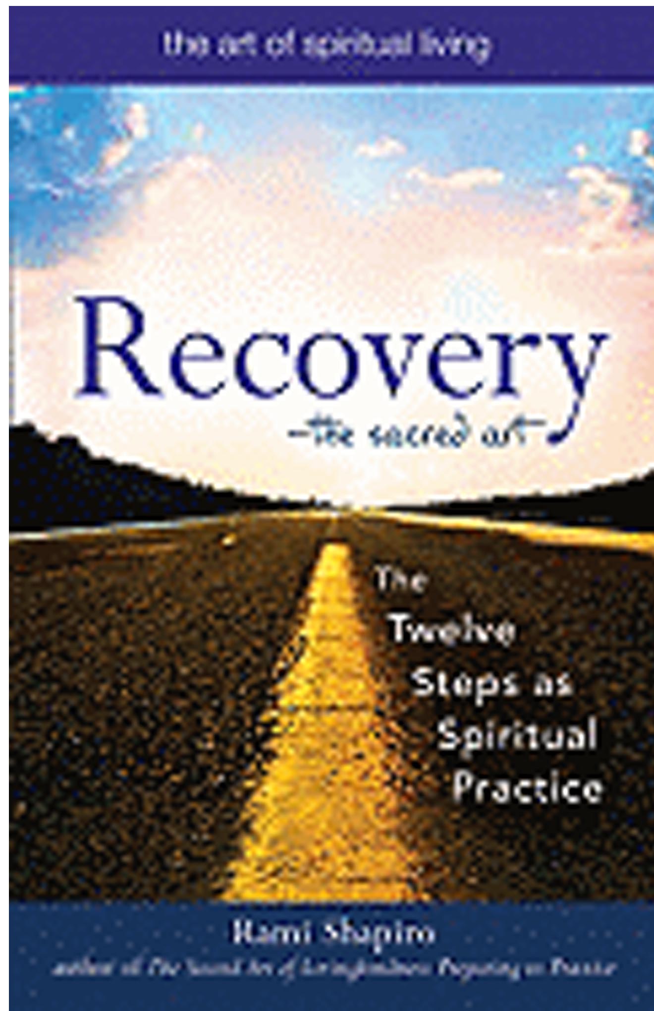 Recovery the Sacred Art The Twelve Steps as Spiritual Practice (Art of Spiritual Living) by Rami Shapiro 9781594732591
