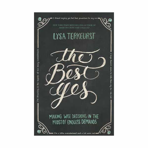 "The Best Yes: Making Wise Decisions in the Midst of Endless Demands" by Lysa TerKeurst - 9781400205851