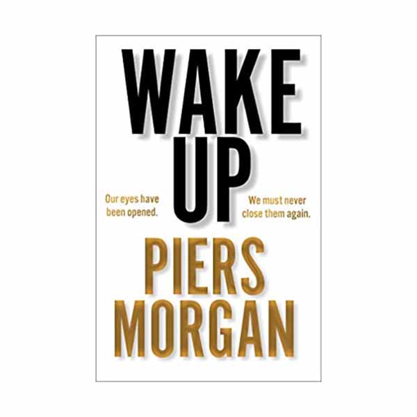 Wake Up: Why the World Has Gone Nuts Piers Morgan