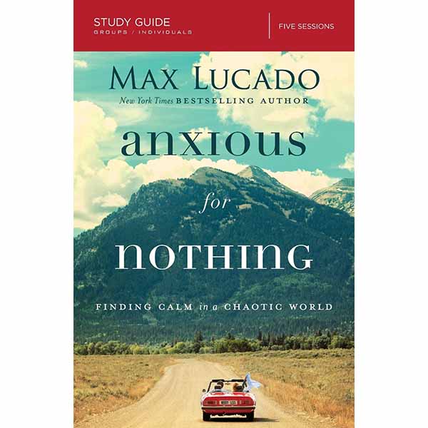Anxious for Nothing: Finding Calm in a Chaotic World Study Guide by Max Lucado 108-9780310087311
