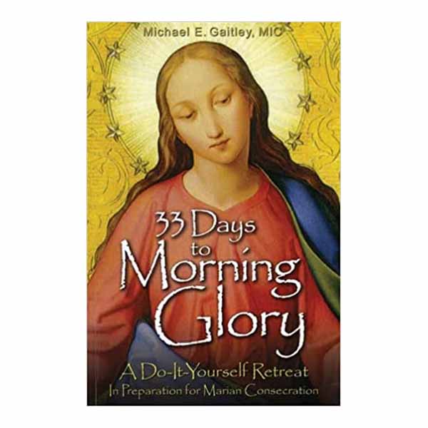 33 Days to Morning Glory by Fr. Michael E. Gaitley, MIC, 108-9781596142442