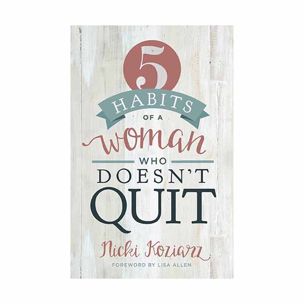 "5 Habits of a Woman Who Doesn't Quit" by Nicki Koziarz - 9781433690105