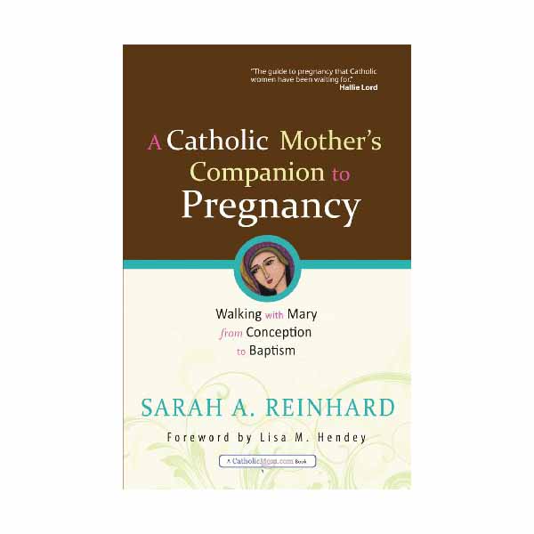 "A Catholic Mother's Companion to Pregnancy" by Sarah A. Reinhard