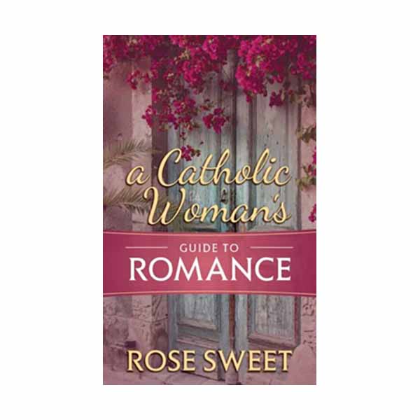 "A Catholic Woman's Guide to Romance" by Rose Sweet - 9781505112245