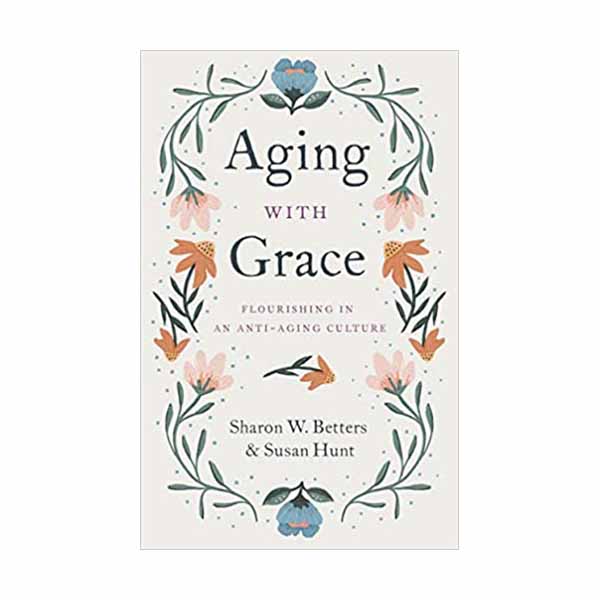 "Aging with Grace" by Sharon W. Betters and Susan Hunt - 9781433570070