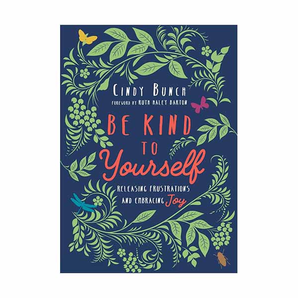 Be Kind to Yourself: Releasing Frustrations and Embracing Joy by Cindy Bunch - 9780830846764