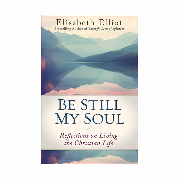 Be Still My Soul: Reflections on Living the Christian Life by Elisabeth Elliot - 9780800728779