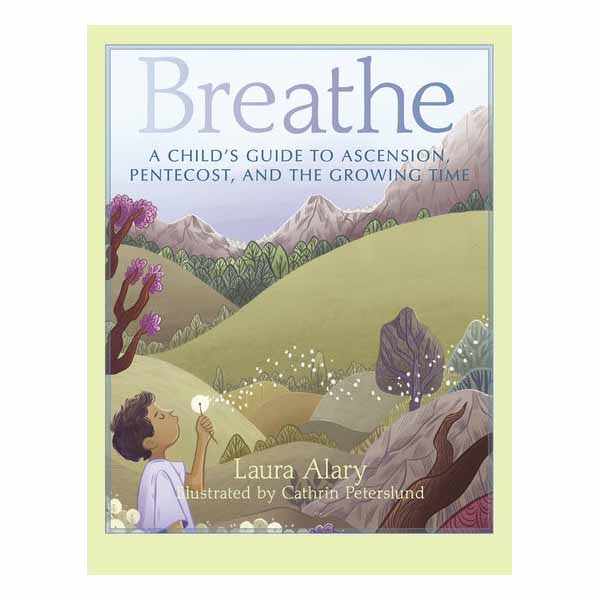 Breathe A Child's Guide to Ascension, Pentecost, and the Growing Time By Laura Alary ISBN-9781640605602