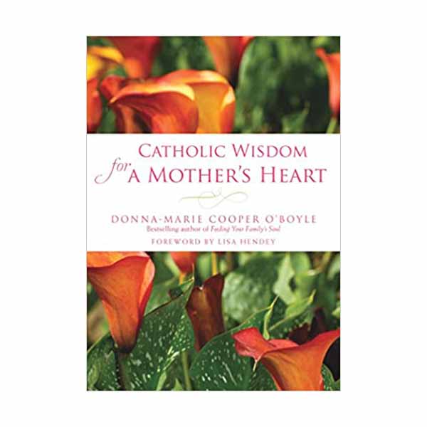 "Catholic Wisdom for a Mother's Heart" by Donna-Marie Cooper O'Boyle - 9781612619224