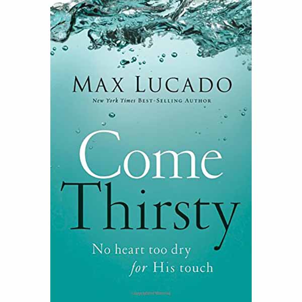 "Come Thirsty" by Max Lucado - 9780849947315