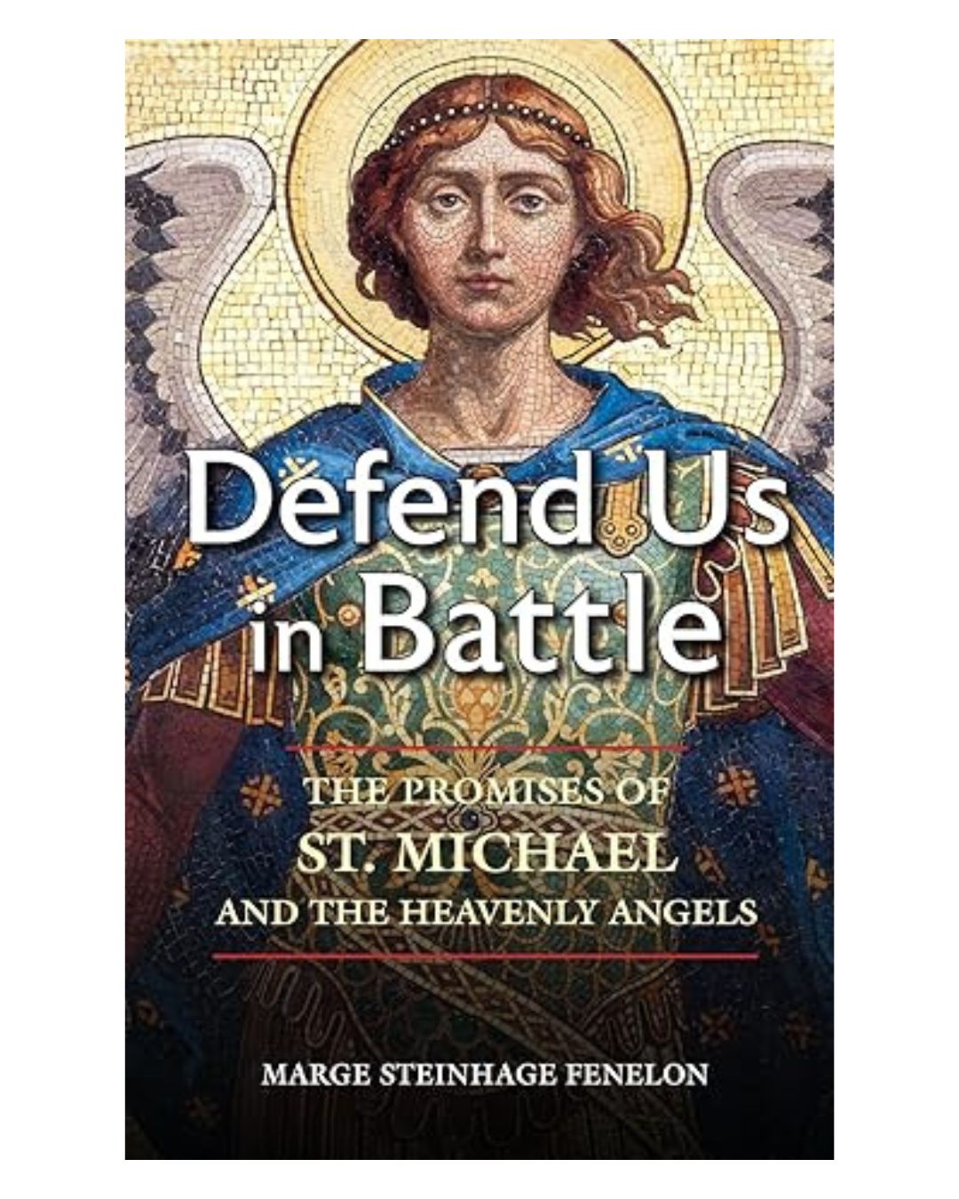 Defend Us in Battle: The Promises of St. Michael and the Heavenly Angels by Marge Steinhage Fenelon