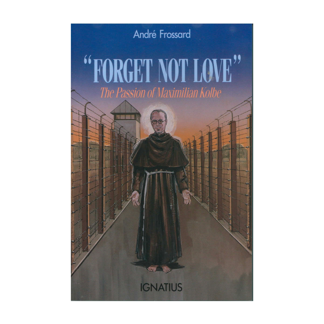 Forget Not Love: The Passion of Maximilian Kolbe by Andre Frossard 108-9780898702750