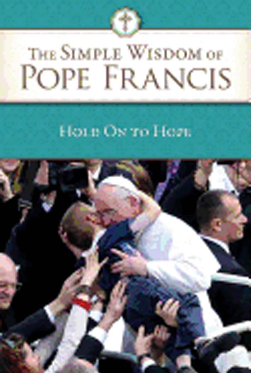 Hold On To Hope: The Simple Wisdon of Pope Francis 108-9781601374424