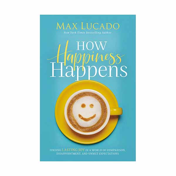 "How Happiness Happens" by Max Lucado - 9780718096137