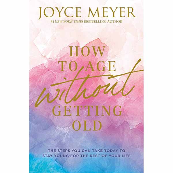 "How to Age Without Getting Old" by Joyce Meyer - 9781546026228