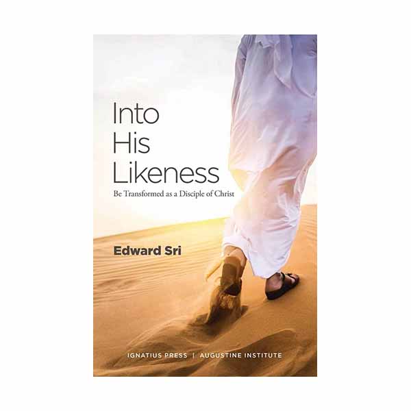 Into His Likeness: Be Transformed as a Disciple of Christ by Edward Sri - 9780999375655