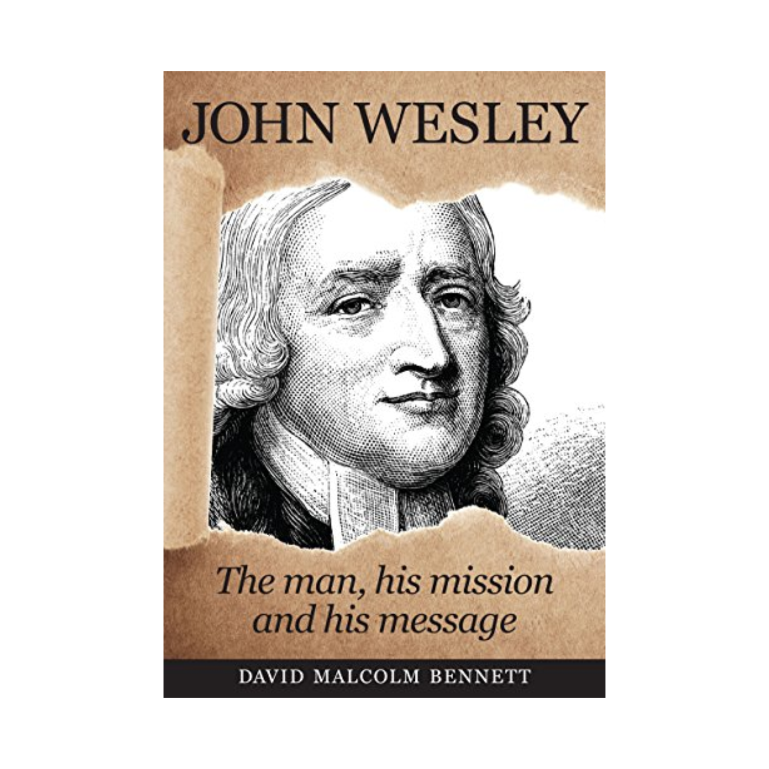 John Wesley: The man, his mission and his message by David Malcolm Bennett 108-9781925139273