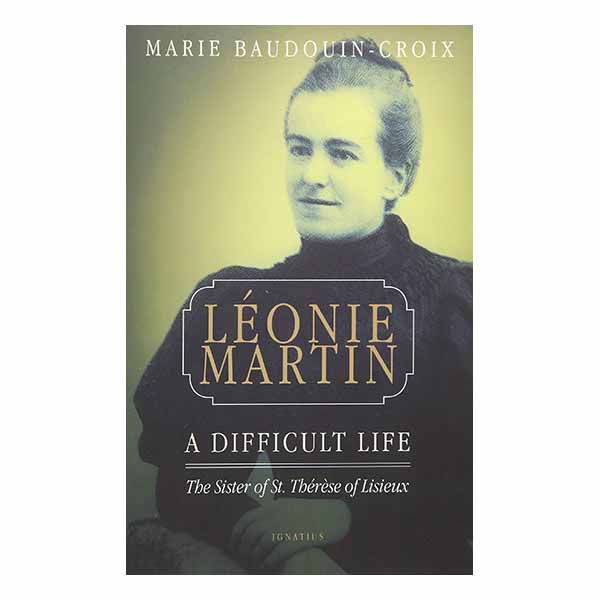 Leonie Martin: A Difficult Life by Marie-Baudouin-Croix - 9781621641704