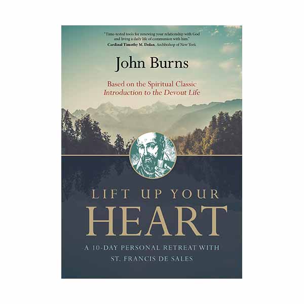 Lift Up Your Heart: A 10 Day Personal Retreat with St. Francis de Sales by John Burns - 9781594717208