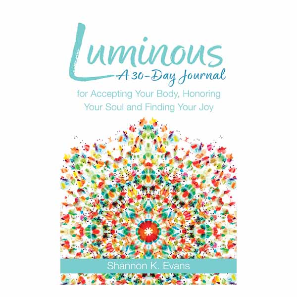"Luminous: A 30-Day Journal for Accepting Your Body, Honoring Your Soul, and Finding Your Joy" by Shannon K. Evans