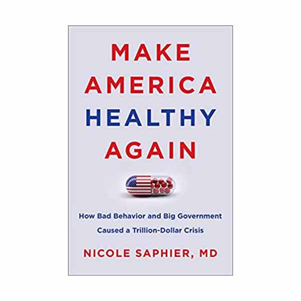 Make America Healthy Again: How Bad Behavior and Big Government Caused a Trillion-Dollar Crisis Saphier, N. ISBN-0062961004