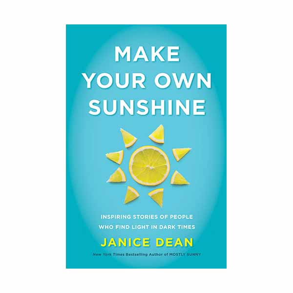 Make Your Own Sunshine: Inspiring Stories of People Who Find Light in Dark Times Dean, Janice