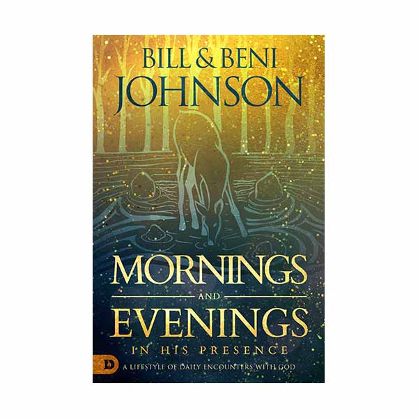 "Mornings and Evenings in His Presence" by Bill and Beni Johnson - 9780768454703