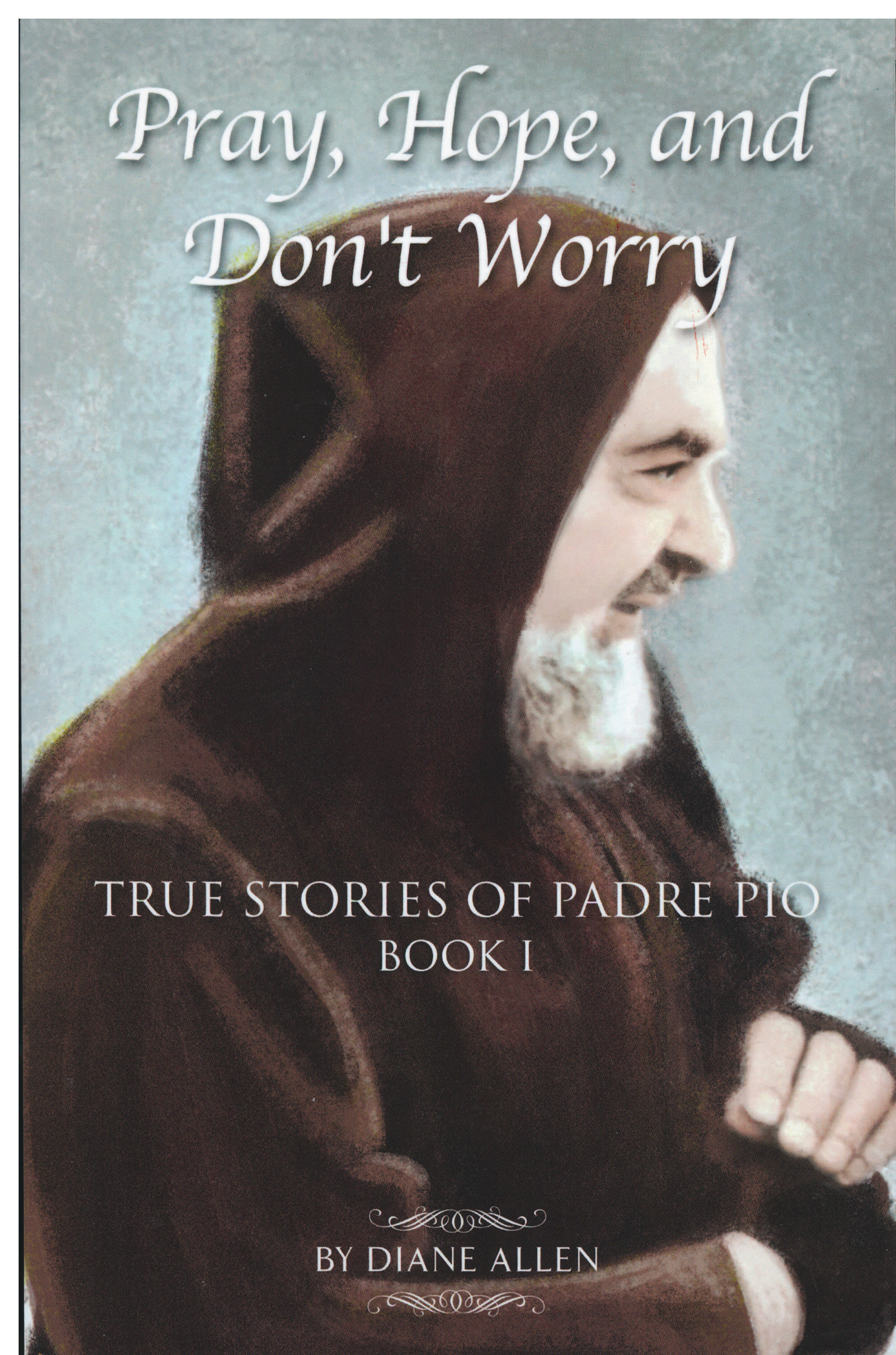 Pray Hope and Don't Worry: True Stories of Padre Pio by Diane Allen 108-9780983710516