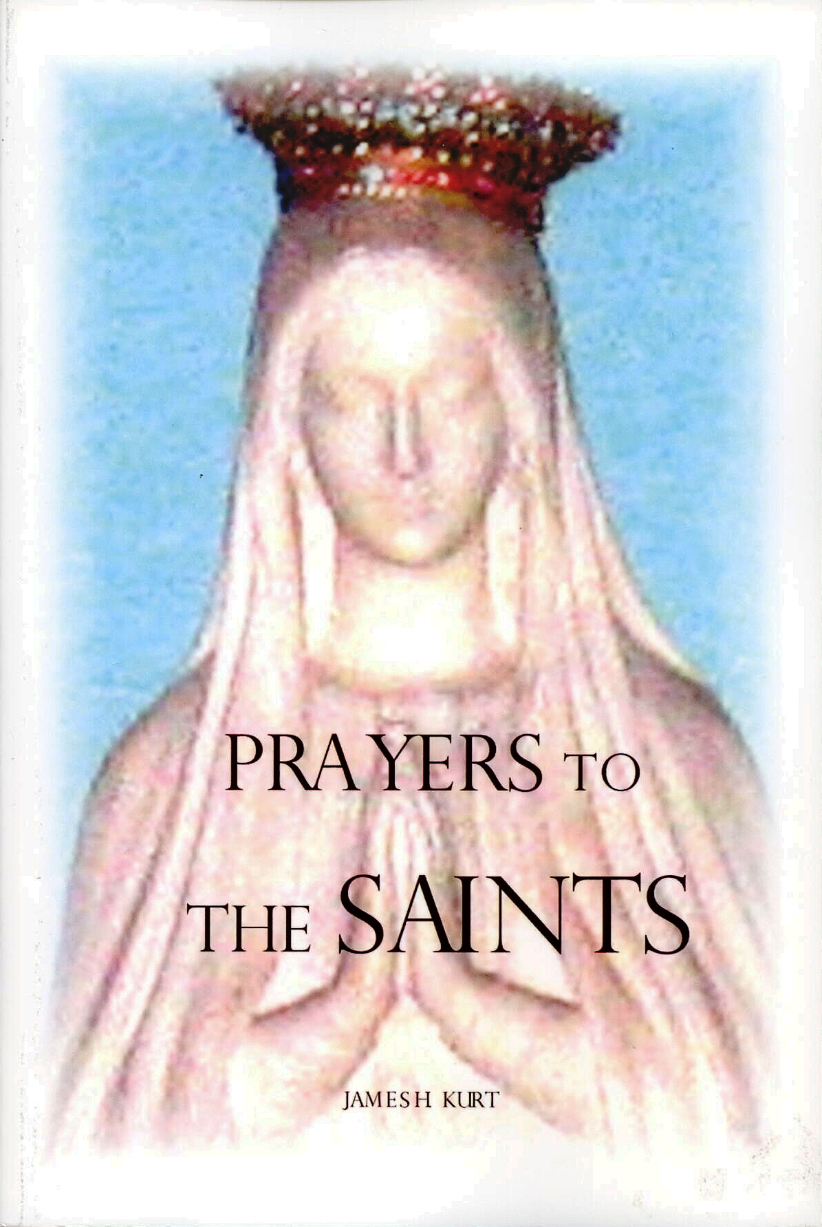 Prayers To The Saints by Jamesh Kurt