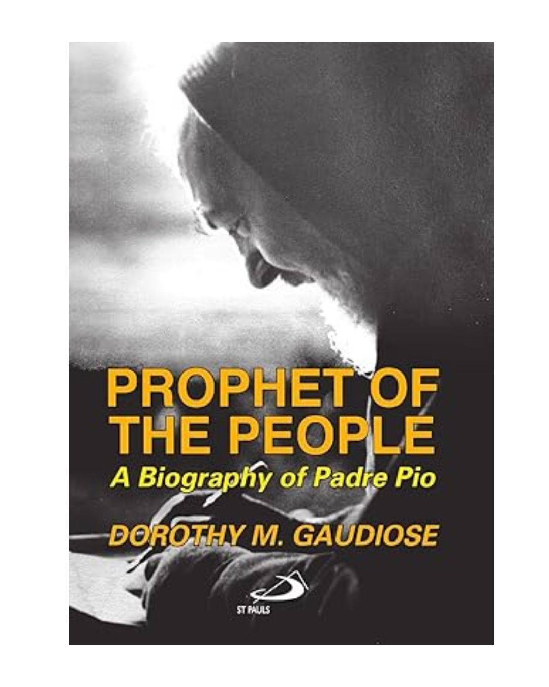 Prophet of the People: A Biography of Padre Pio by Dorothy M. Gaudiose 