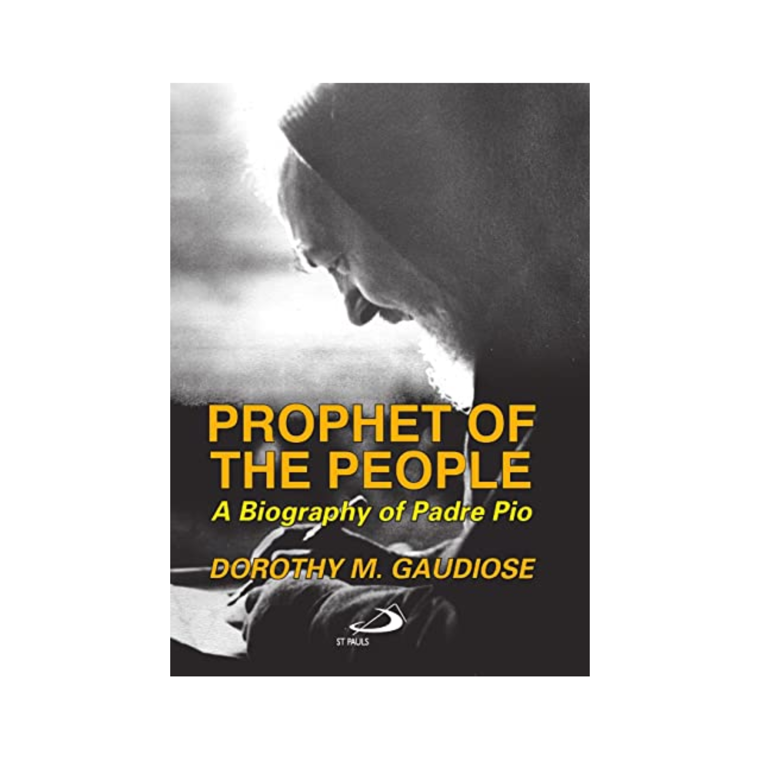 Prophet of the People: A Biography of Padre Pio by Dorothy M. Gaudiose 