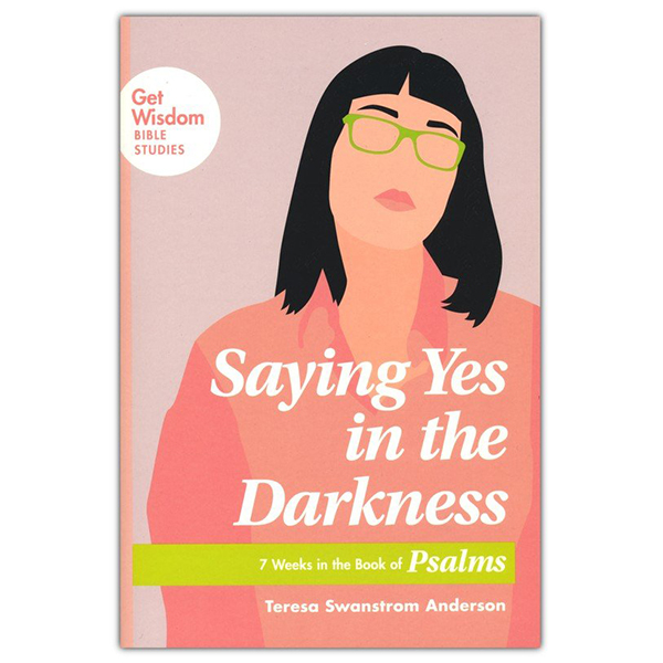 "Saying Yes in the Darkness: 7 Weeks in the Book of Psalms" by Teresa Swanstrom Anderson - 159686