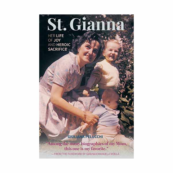 St. Gianna - Her Life of Joy and Heroic Sacrifice by Giuliana Pelucchi 