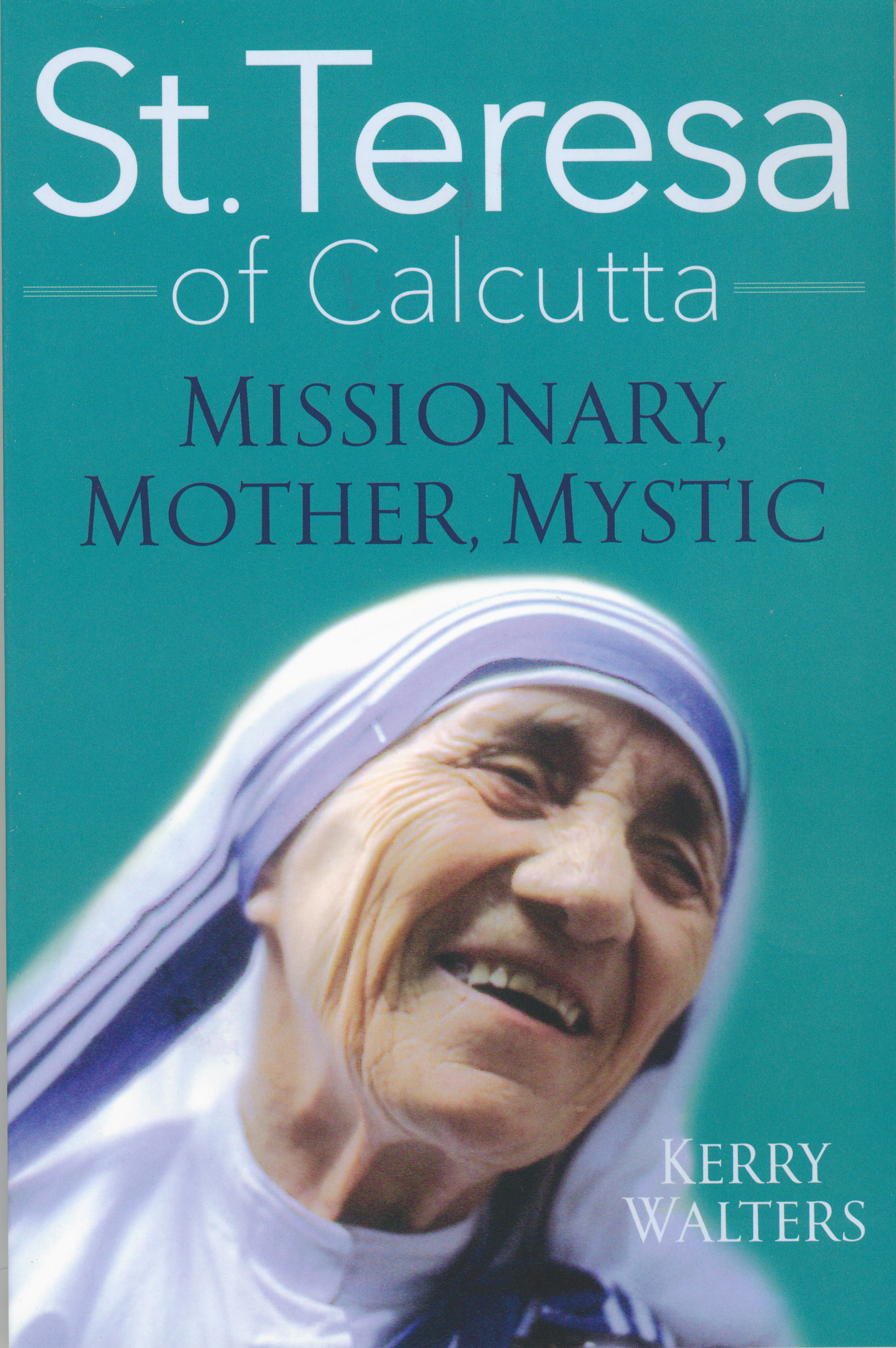 St. Teresa of Calcutta: Missionary, Mother, Mystic by Kerry Walters 108-9781632531247