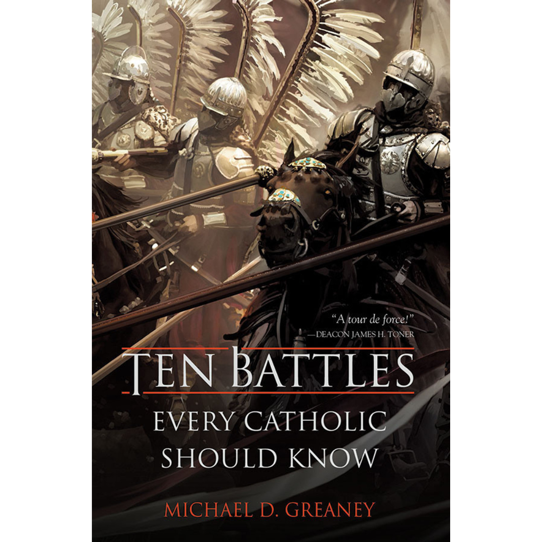 Ten Battles Every Catholic Should Know - Michael D. Greaney