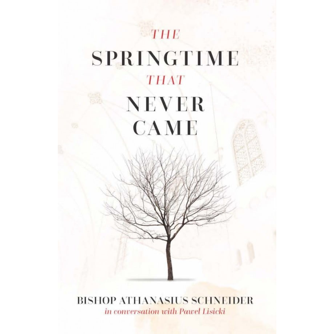 The Springtime That Never Came - Bishop Athanasius Schneider