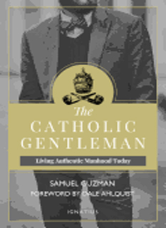 The Catholic Gentleman: Living authentic Manhood Today By Samuel Guzman-9781621640684