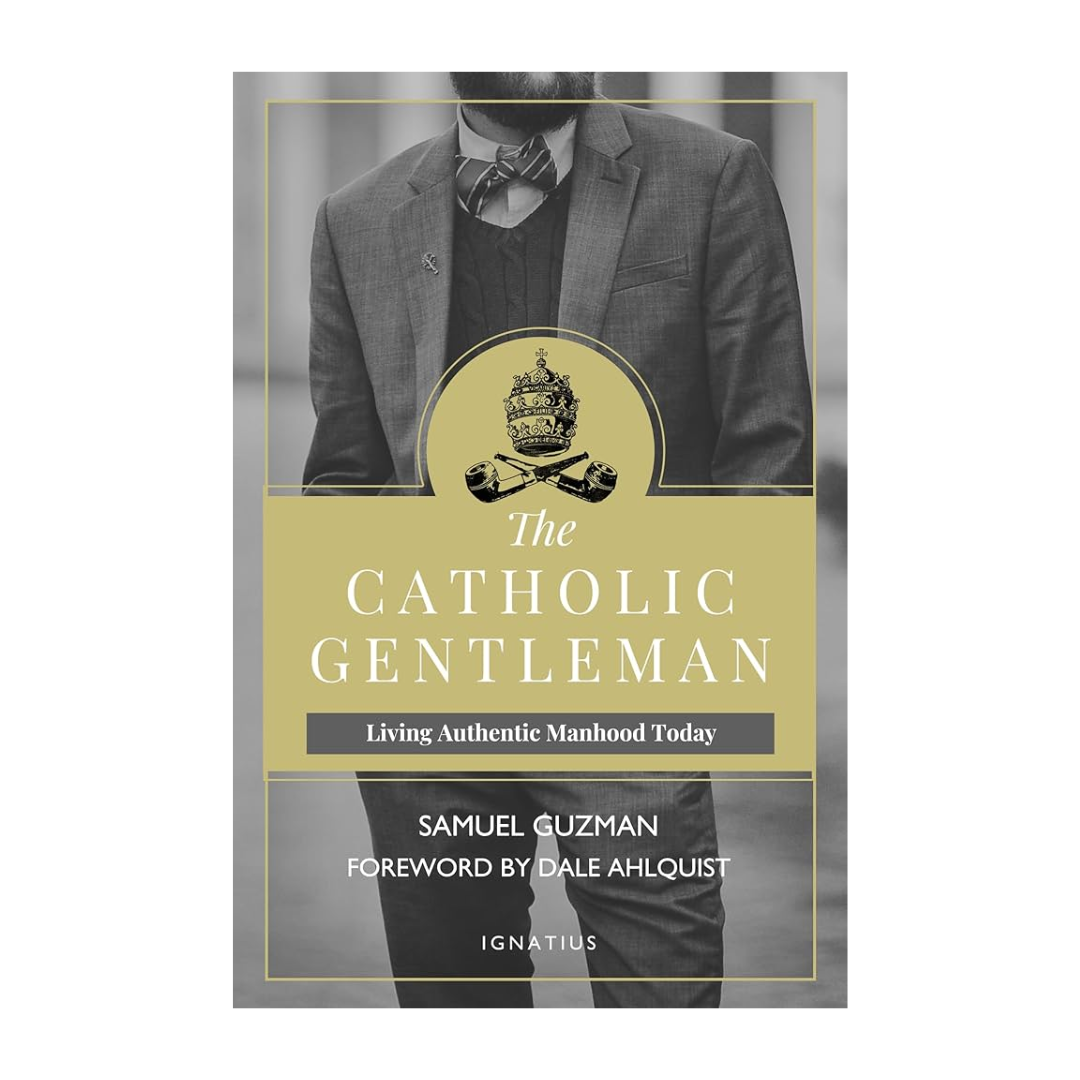 The Catholic Gentleman: Living authentic Manhood Today By Samuel Guzman-9781621640684