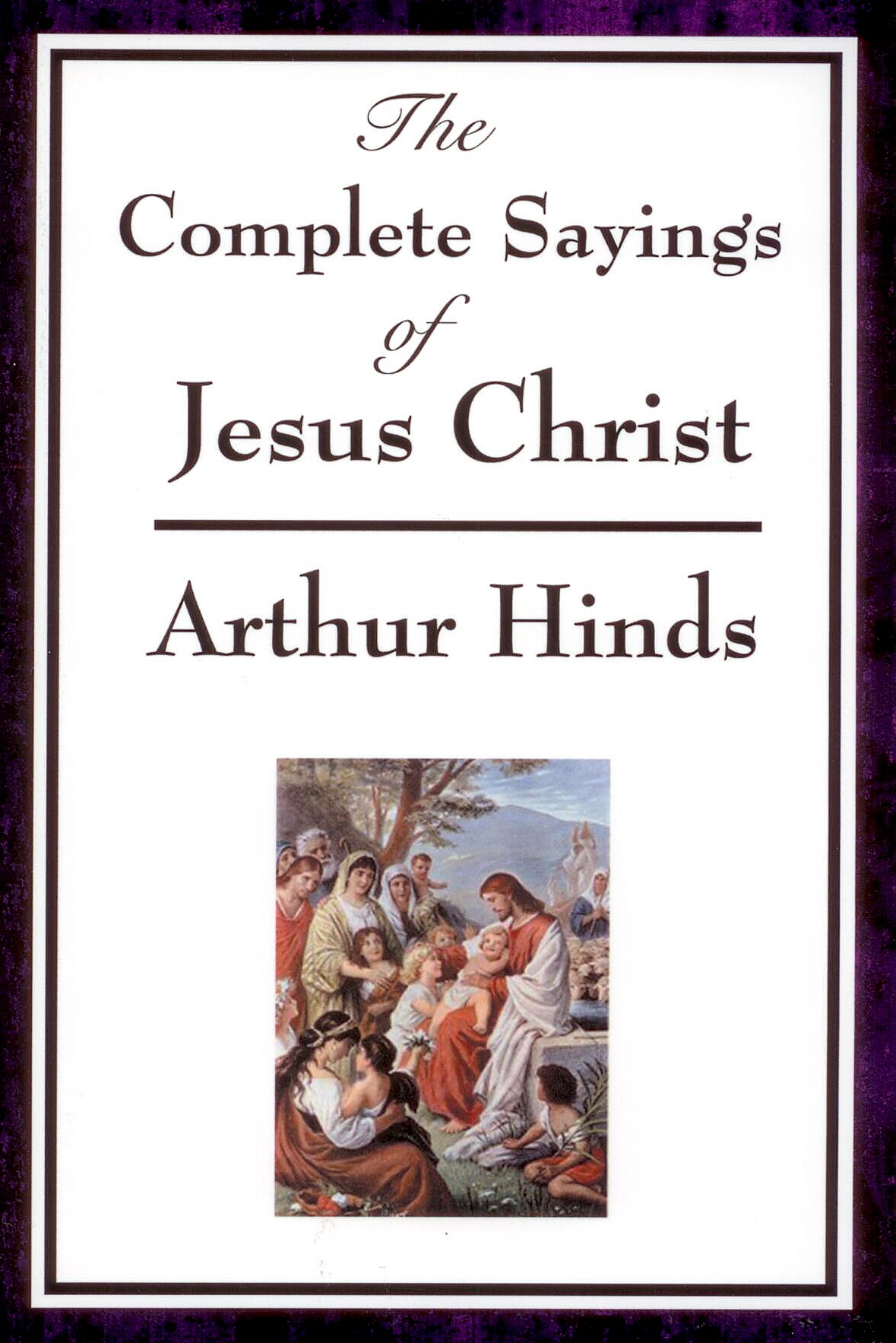 The Complete Sayings of Jesus Christ by Arthur Hinds