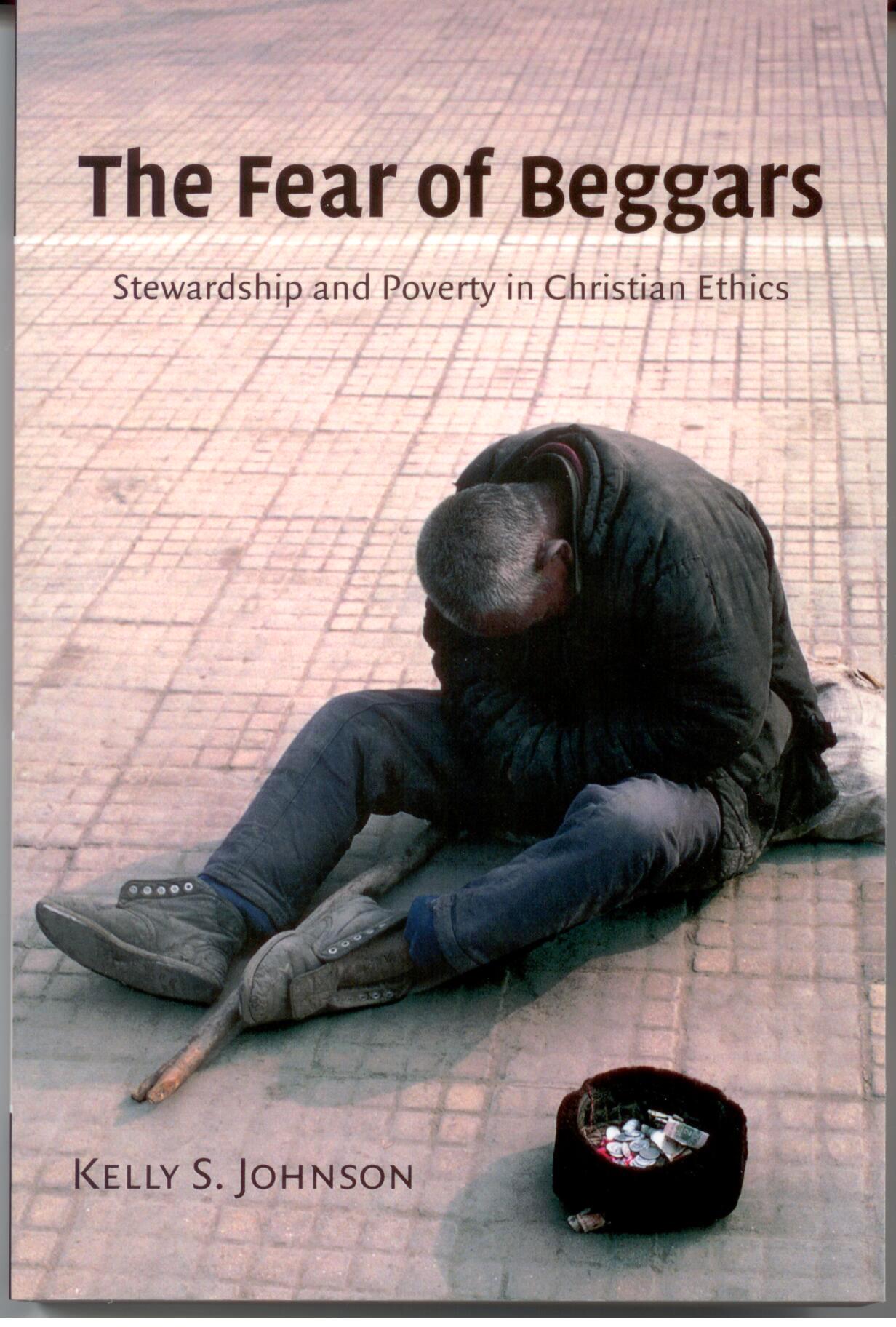 The Fear of Beggars: Stewardship and Poverty in Christian Ethics by Kelly S. Johnson