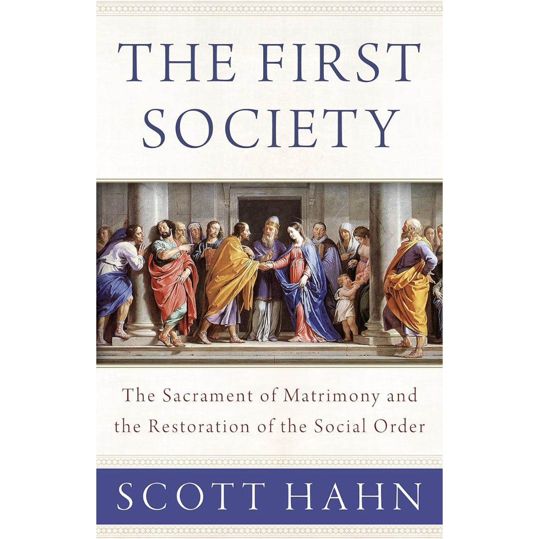 The First Society: The Sacrament of Matrimony and the Restoration of the Social Order by Scott Hahn - 9781947792548