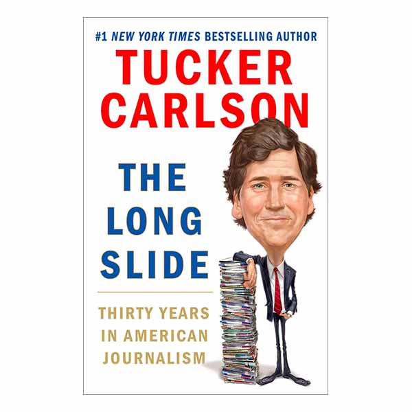 "The Long Slide: Thirty Years in American Journalism" by Tucker Carlson - 9781501183690