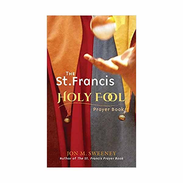 The St. Francis Holy Fool Prayer Book by Jon M. Sweeney 
