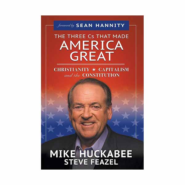 The Three Cs That Made America Great: Christianity, Capitalism and the Constitution Huckabee, Mike ISBN: 1647733049