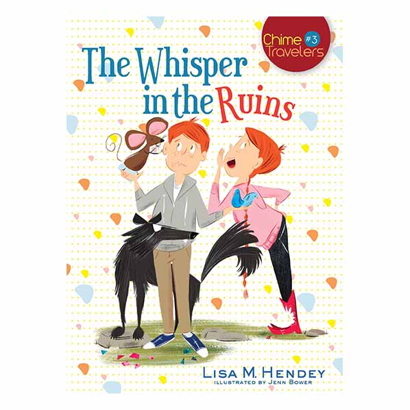 "The Whisper in the Ruins" by Lisa M. Hendey (Chime Travelers 3) - 9781632530363
