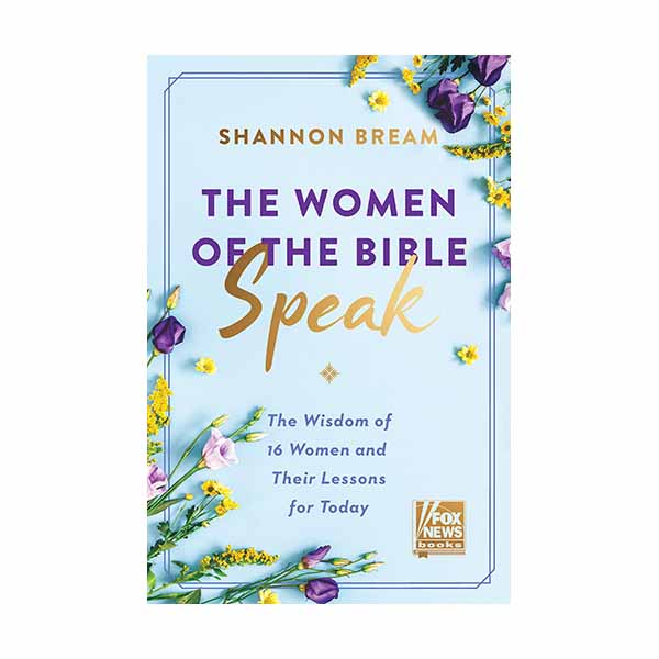 "The Women of the Bible Speak: The Wisdom of 16 Women and Their Lessons for Today" by Shannon Bream